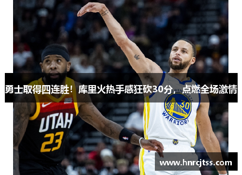勇士取得四连胜！库里火热手感狂砍30分，点燃全场激情