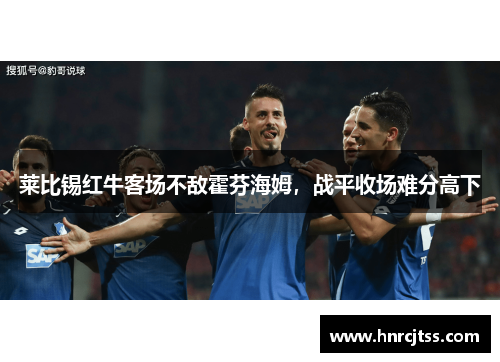 莱比锡红牛客场不敌霍芬海姆，战平收场难分高下