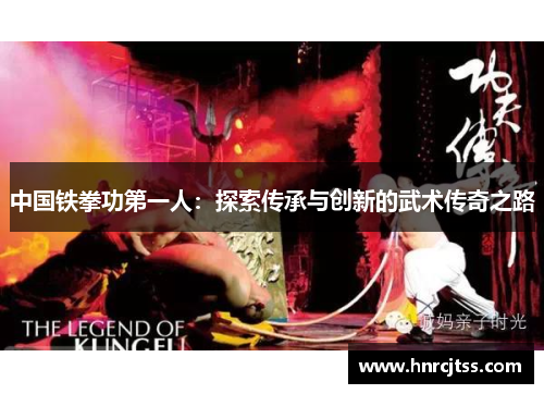中国铁拳功第一人：探索传承与创新的武术传奇之路